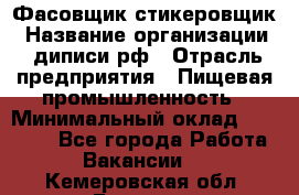 Фасовщик-стикеровщик › Название организации ­ диписи.рф › Отрасль предприятия ­ Пищевая промышленность › Минимальный оклад ­ 28 000 - Все города Работа » Вакансии   . Кемеровская обл.,Белово г.